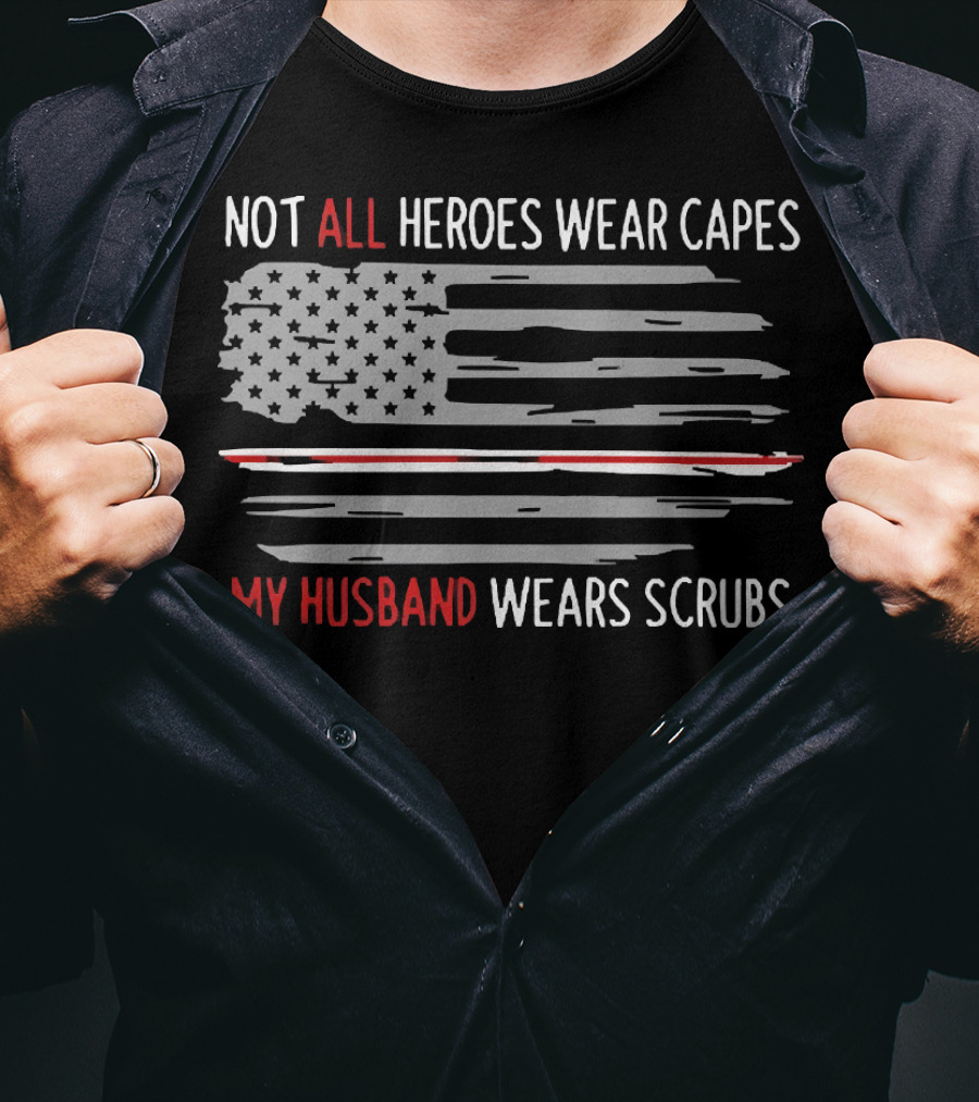 Not All Heroes Wear Capes My Husband Wears Scrubs American Flag T-Shirt