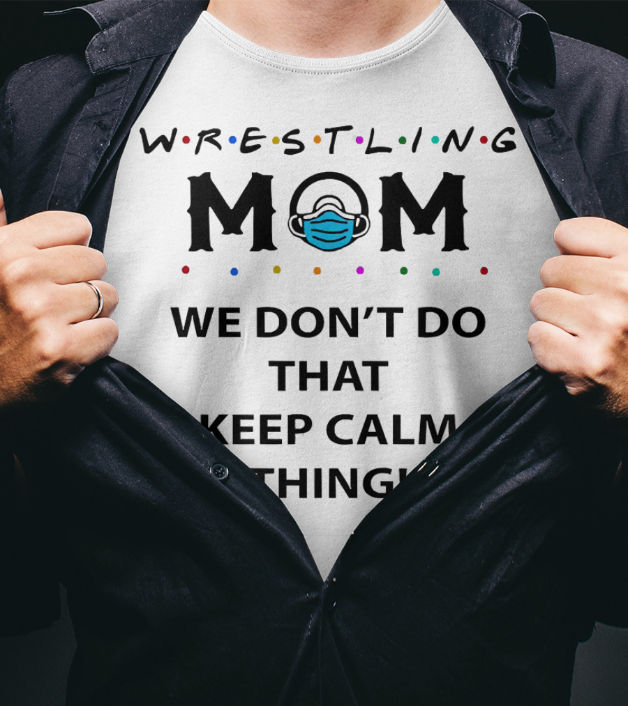 Wrestling Mom We Don't Do That Keep Calm Thing Masked M T-Shirt