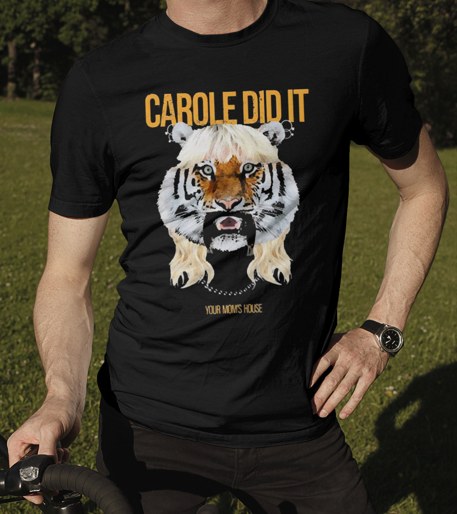 CAROLE DID IT YOUR MOM'S HOUSE Tiger Hair T-Shirt