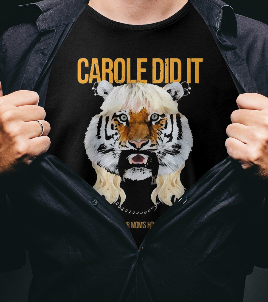 CAROLE DID IT YOUR MOM'S HOUSE Tiger Hair T-Shirt