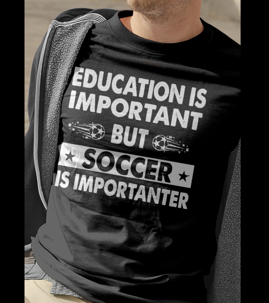 Education Is Important But Soccer Is Importanter Soccer Ball Stars T-Shirt