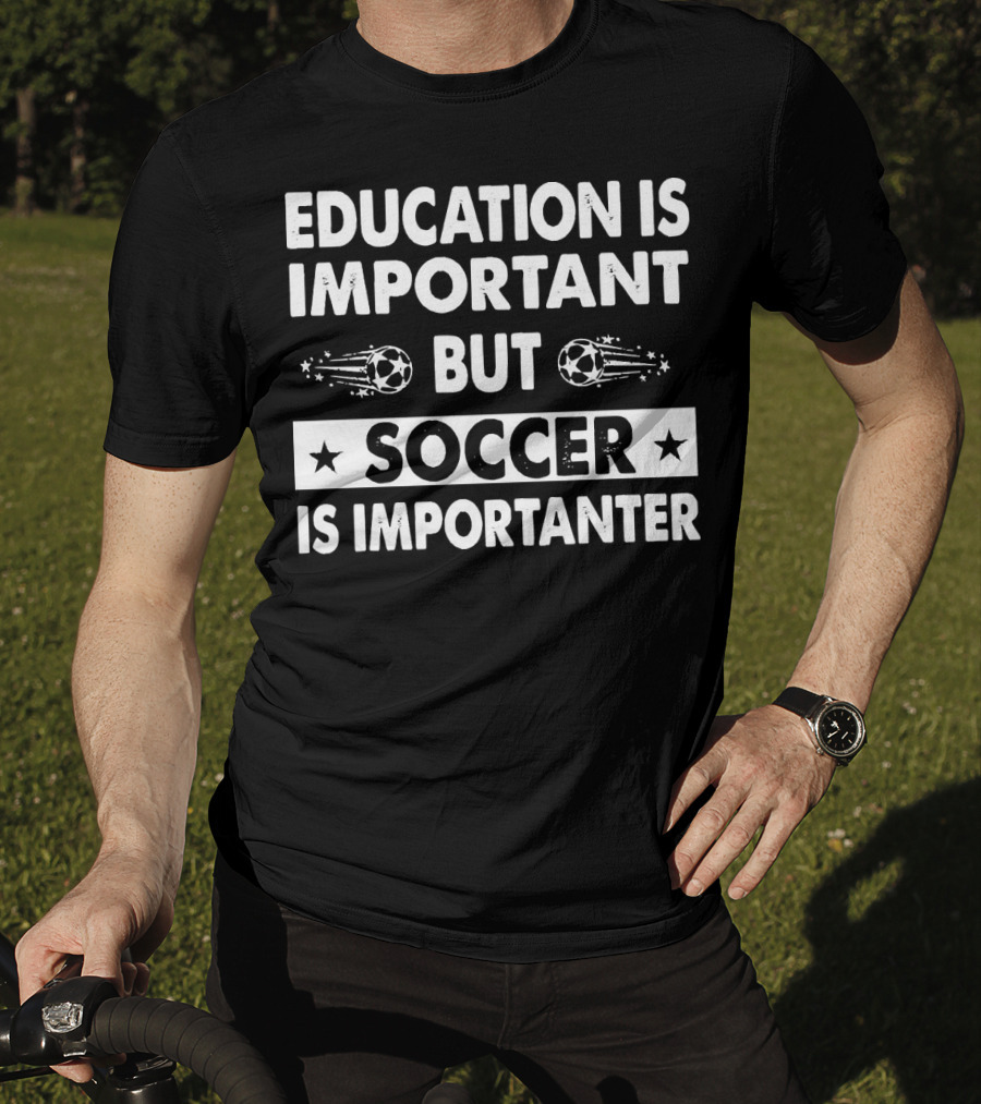 Education Is Important But Soccer Is Importanter Soccer Ball Stars T-Shirt