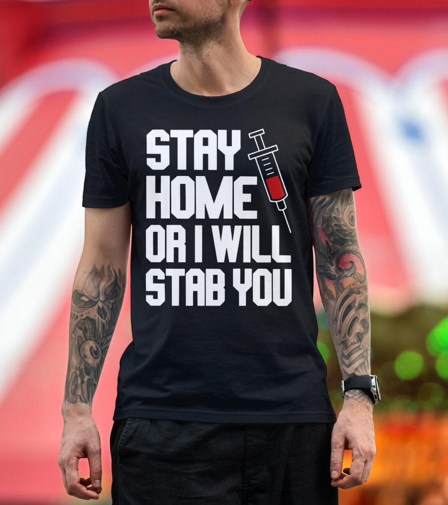 Stay Home or I Will Stab You Syringe Warning T-Shirt