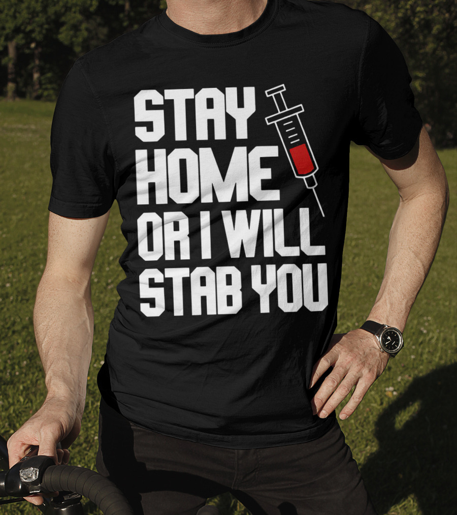 Stay Home Or I Will Stab You Syringe Warning T-Shirt