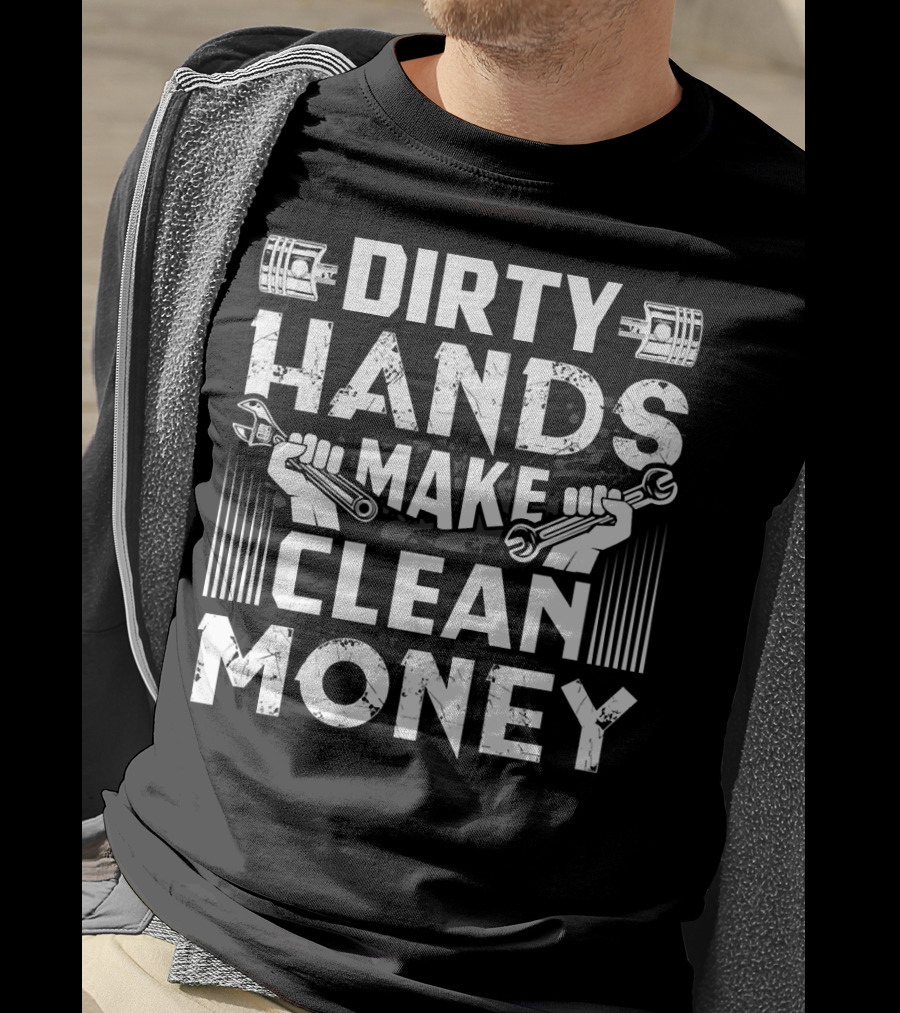 Dirty Hands Make Clean Money Funny Mechanic Wrench Piston T-Shirt