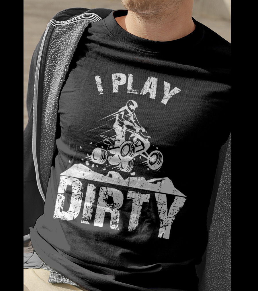 I Play Dirty ATV 4 Wheeler Quad Jumping Adventure T-Shirt