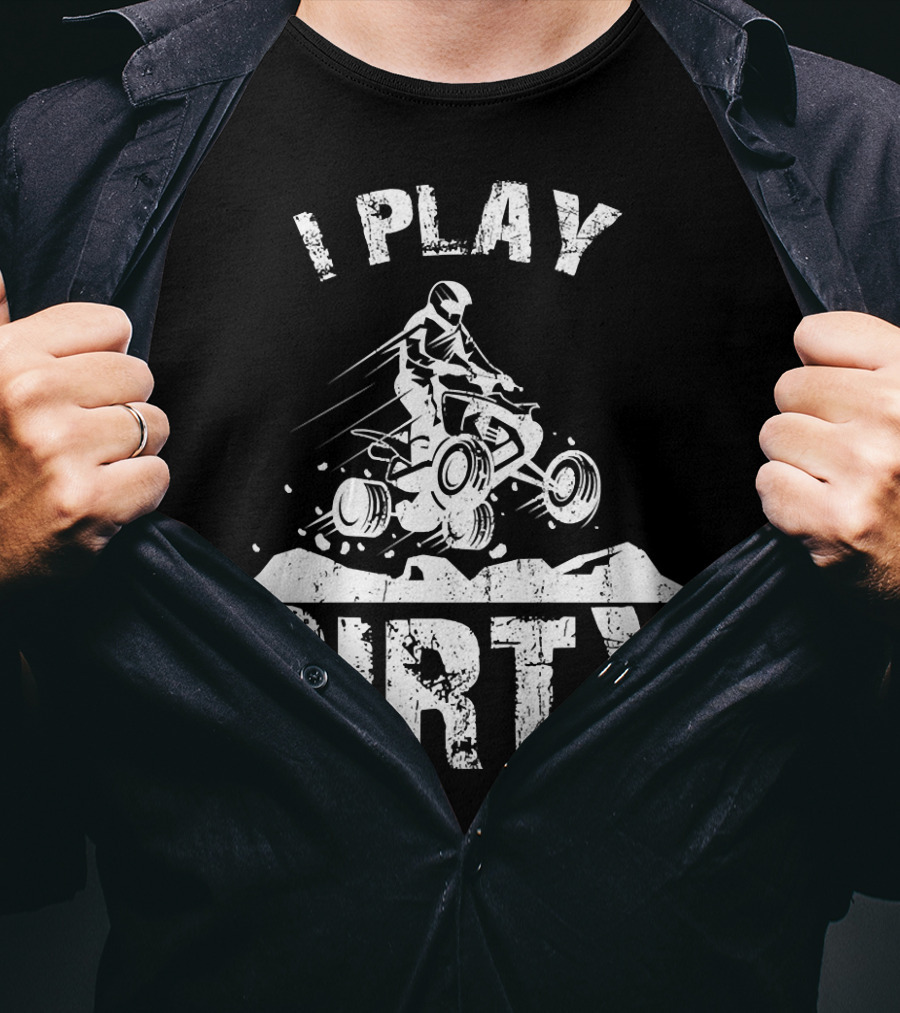 I Play Dirty ATV 4 Wheeler Quad Jumping Adventure T-Shirt