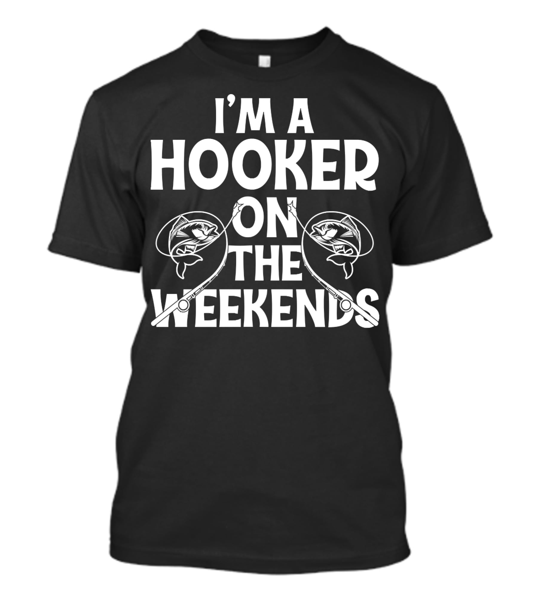 I'm A Hooker On The Weekends Fishing Rods And Fish T-Shirt