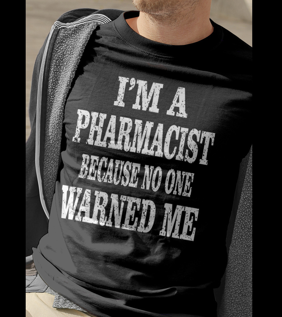 I'm A Pharmacist Because No One Warned Me Funny Druggist T-Shirt