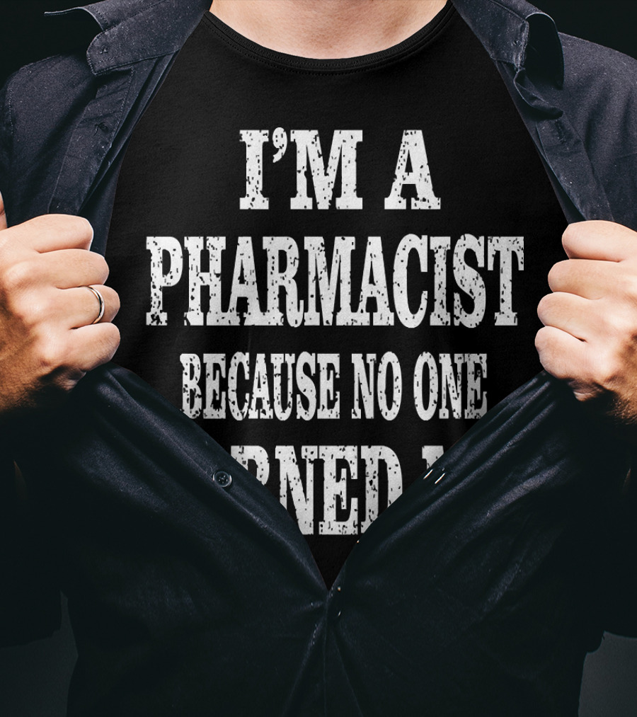 I'm A Pharmacist Because No One Warned Me Funny Druggist T-Shirt
