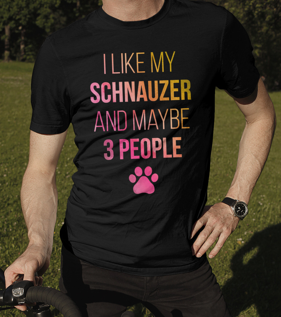 I Like My Schnauzer And Maybe 3 People T-Shirt