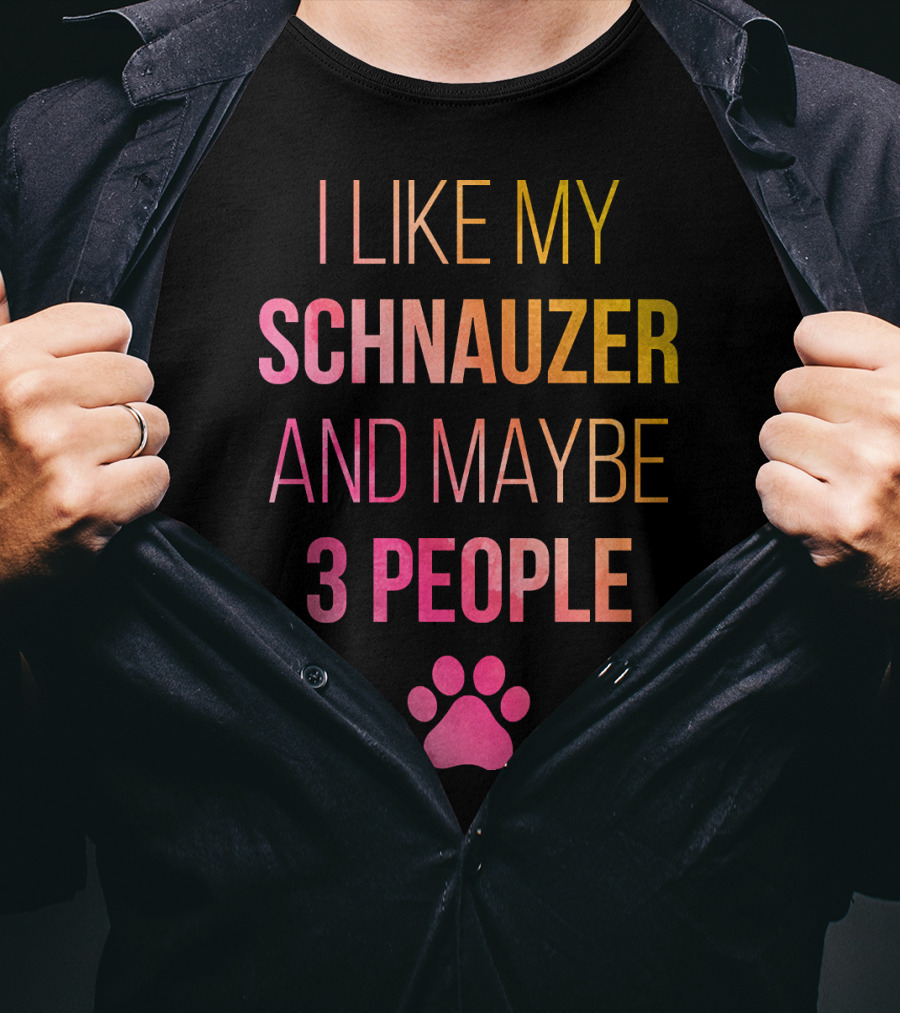 I Like My Schnauzer And Maybe 3 People T-Shirt
