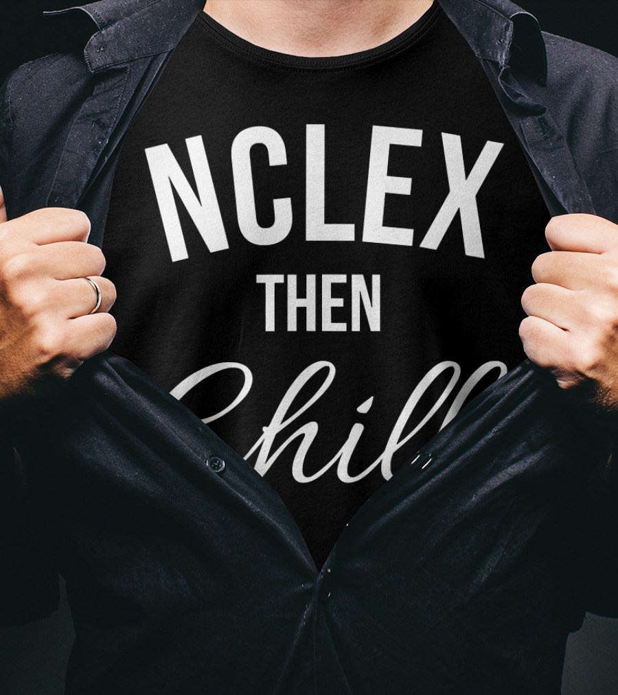 NCLEX Then Chill Funny Nurse Meme Joke For RN LPN PN 147 T-Shirt