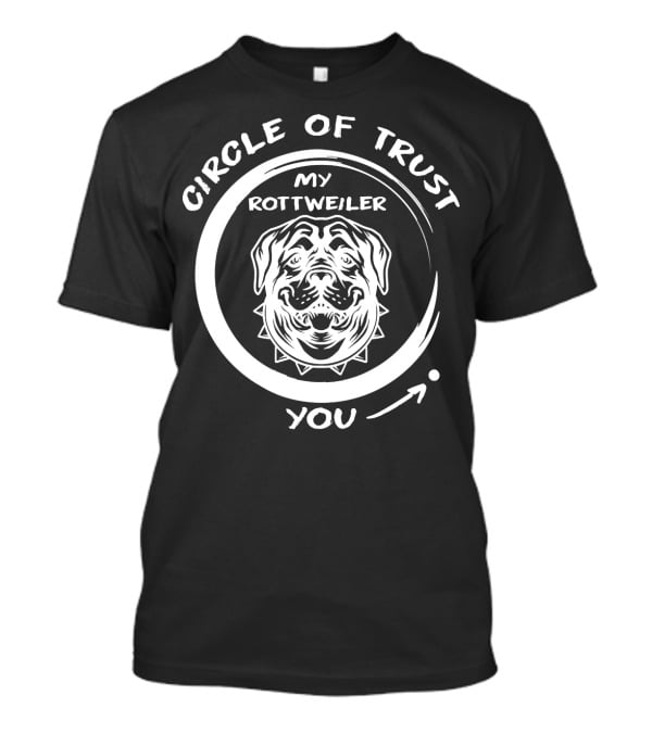 Circle Of Trust My Rottweiler You T-Shirt