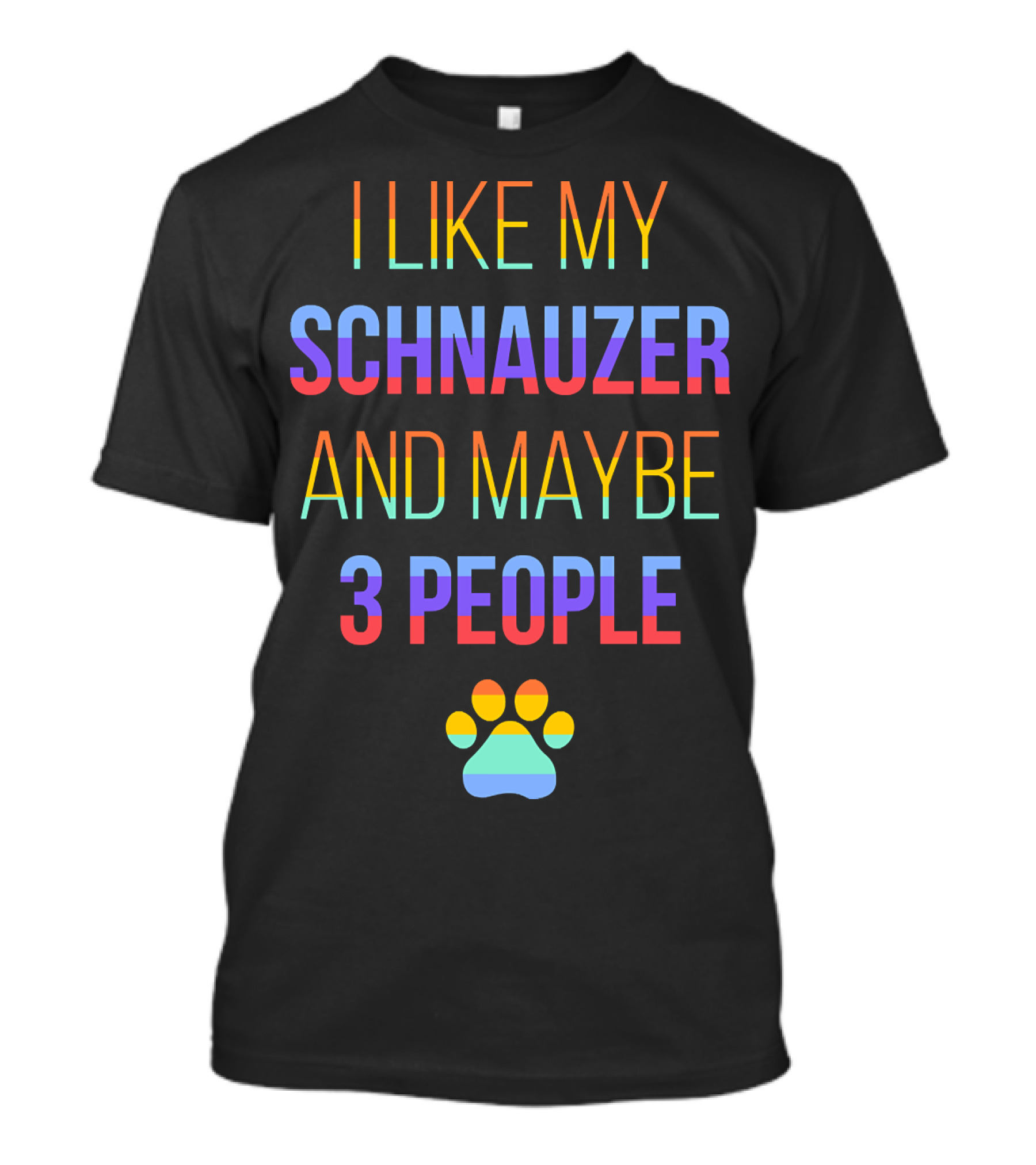 I Like My Schnauzer And Maybe 3 People Paw Prints T-Shirt