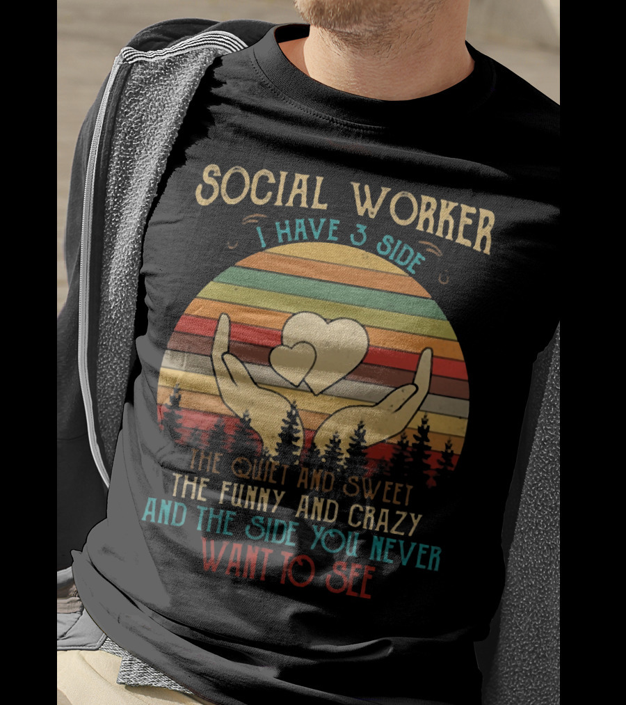 Social Worker I Have 3 Sides The Quiet And Sweet The Funny And Crazy And The Side You Never Want To See T-Shirt