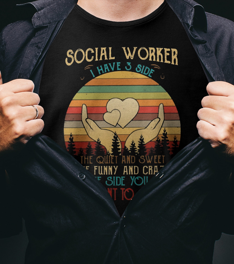 Social Worker I Have 3 Sides The Quiet And Sweet The Funny And Crazy And The Side You Never Want To See T-Shirt