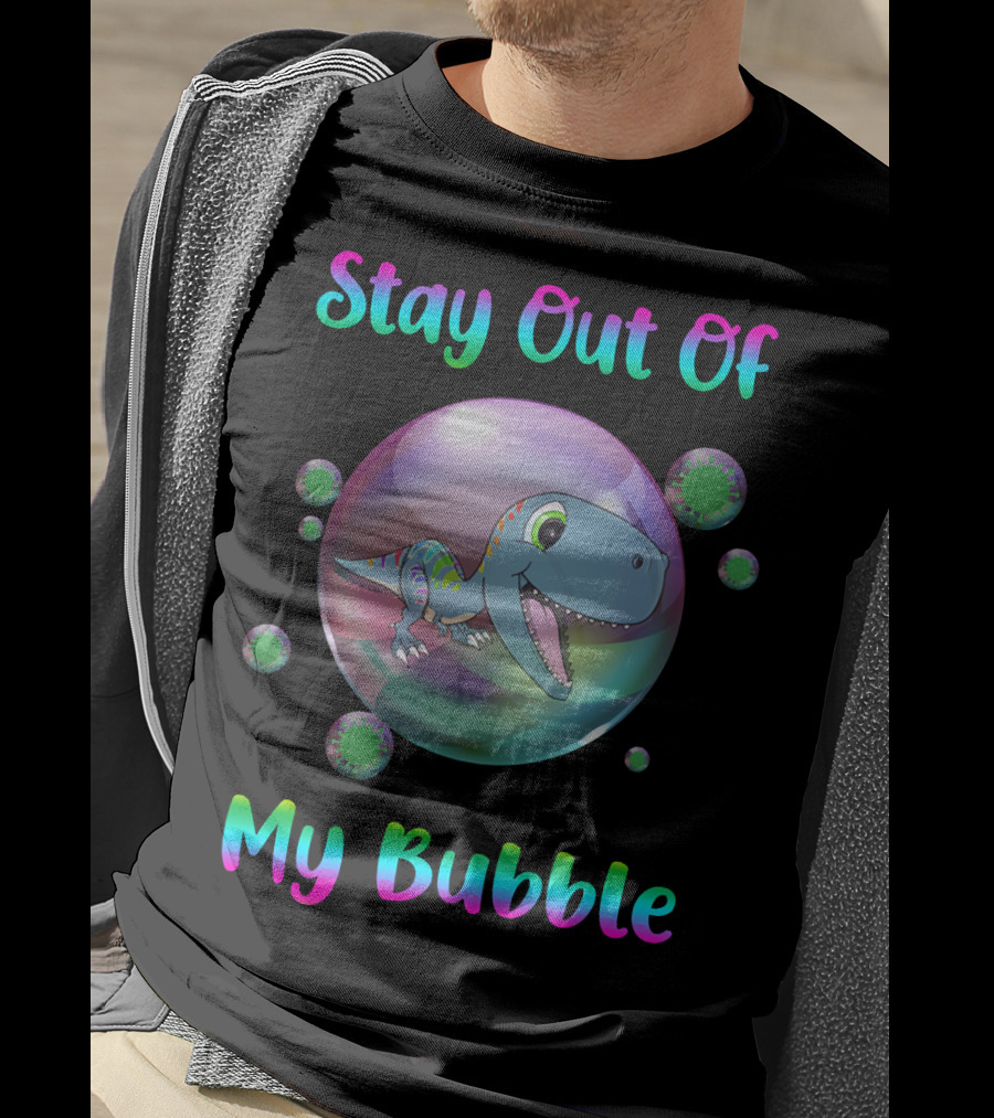Stay Out Of My Bubble Dinosaur With Cute T-Rex In Colorful Sphere T-Shirt