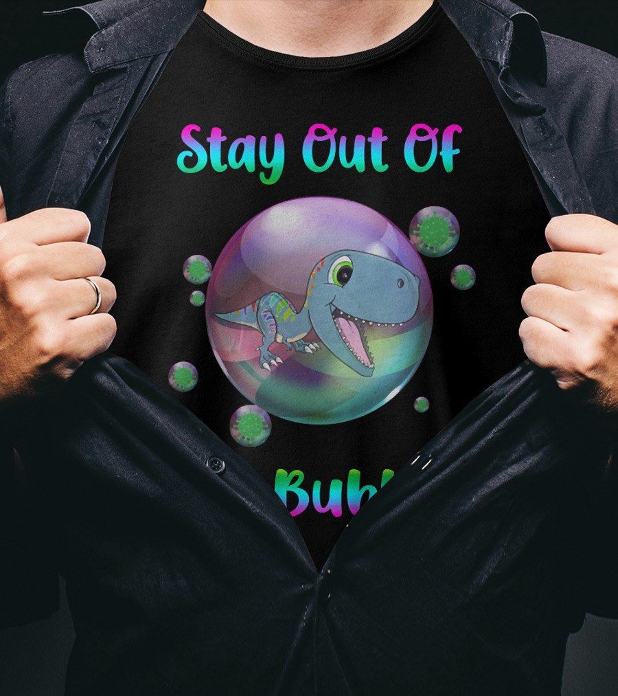 Stay Out Of My Bubble Dinosaur With Cute T-Rex In Colorful Sphere T-Shirt
