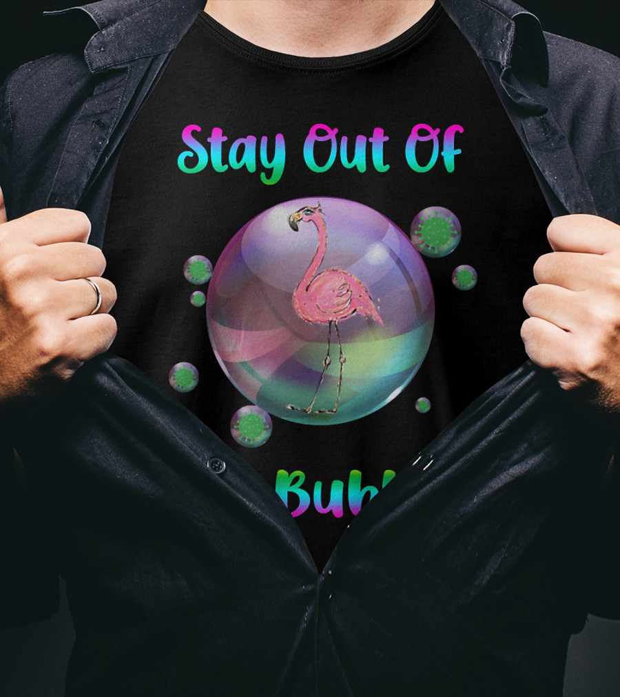 Stay Out Of My Bubble Flamingo Inside Bubble Surrounded By Green Particles T-Shirt