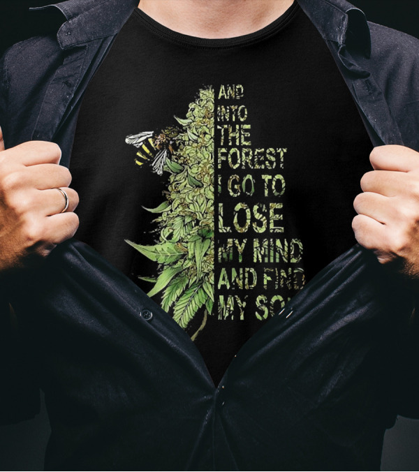 Bee Cannabis Into The Forest I Go To Lose My Mind And Find My Soul T-Shirt