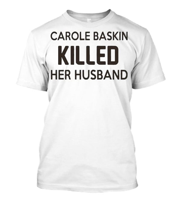 Carole Baskin Killed Her Husband T-Shirt