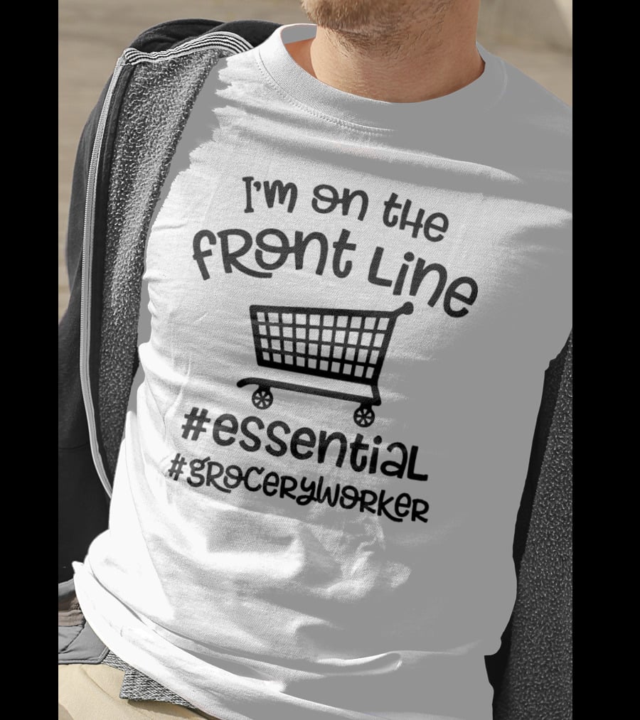 I'm On The Front Line #Essential #GroceryWorker T-Shirt