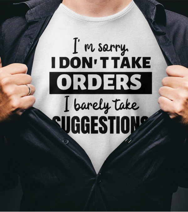 I'm Sorry I Don't Take Orders I Barely Take Suggestions T-Shirt