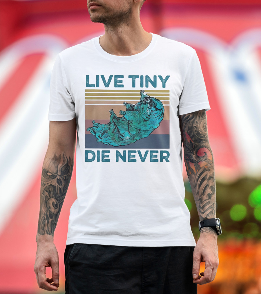 Live Tiny Die Never Tardigrade T-Shirt