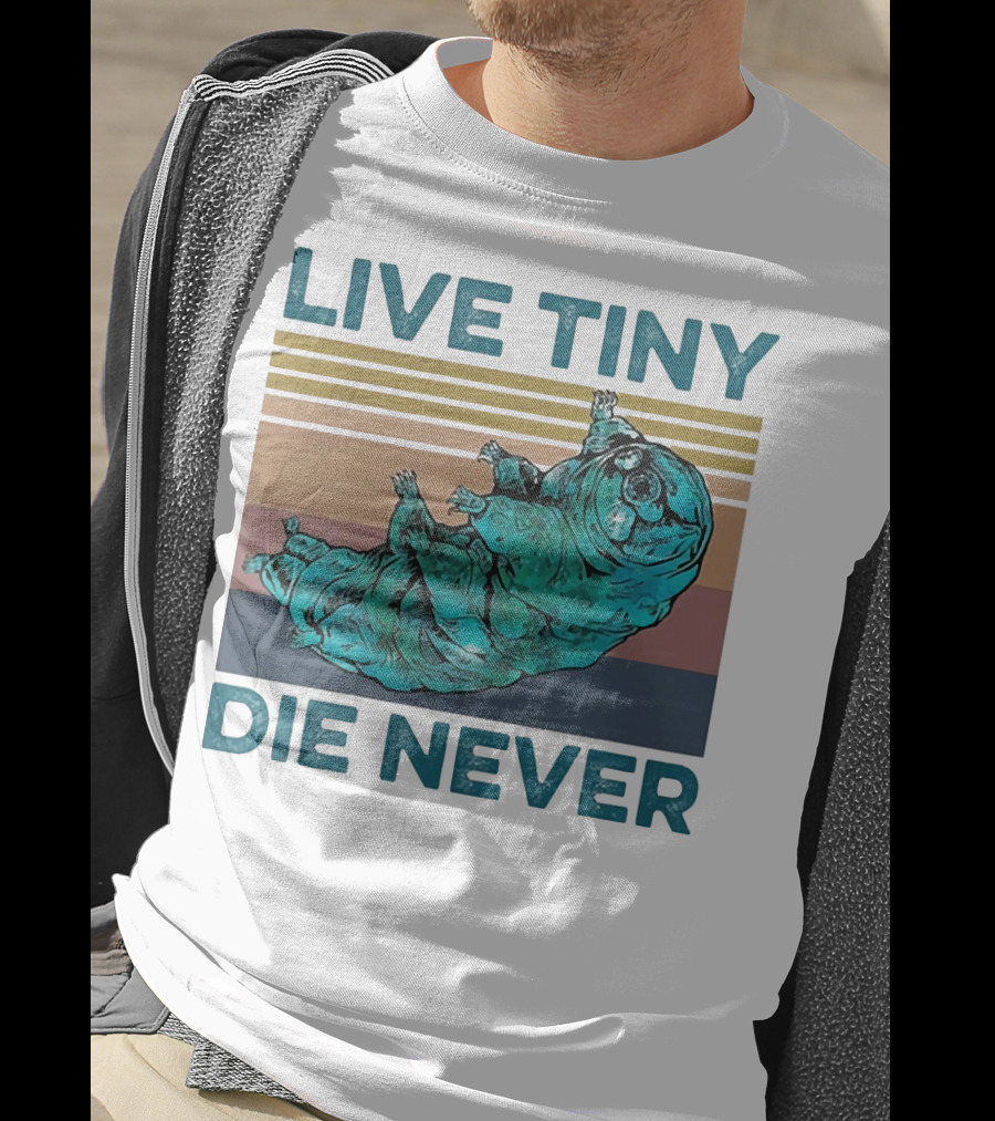 Live Tiny Die Never Tardigrade T-Shirt