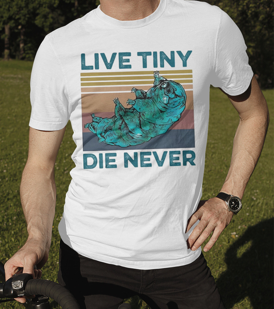 Live Tiny Die Never Tardigrade T-Shirt