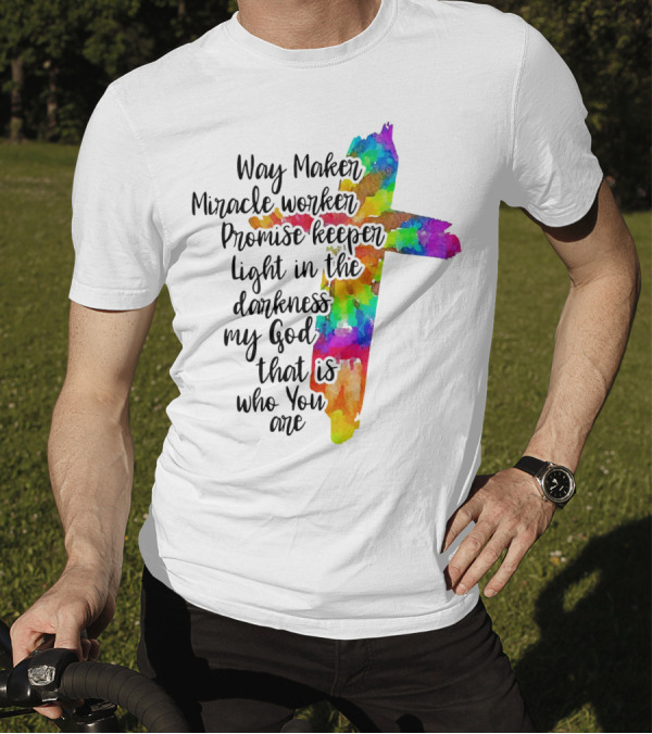 Way Maker Miracle Worker Promise Keeper Light In The Darkness My God That Is Who You Are Colorful Cross T-Shirt