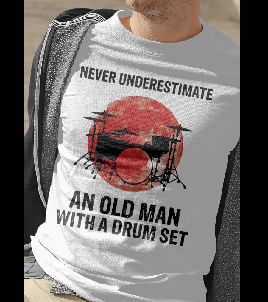 Never Underestimate An Old Man With A Drum Set Sunset T-Shirt