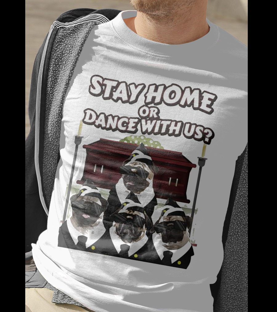 Stay Home Or Dance With Us Pug Coffin Meme Party T-Shirt
