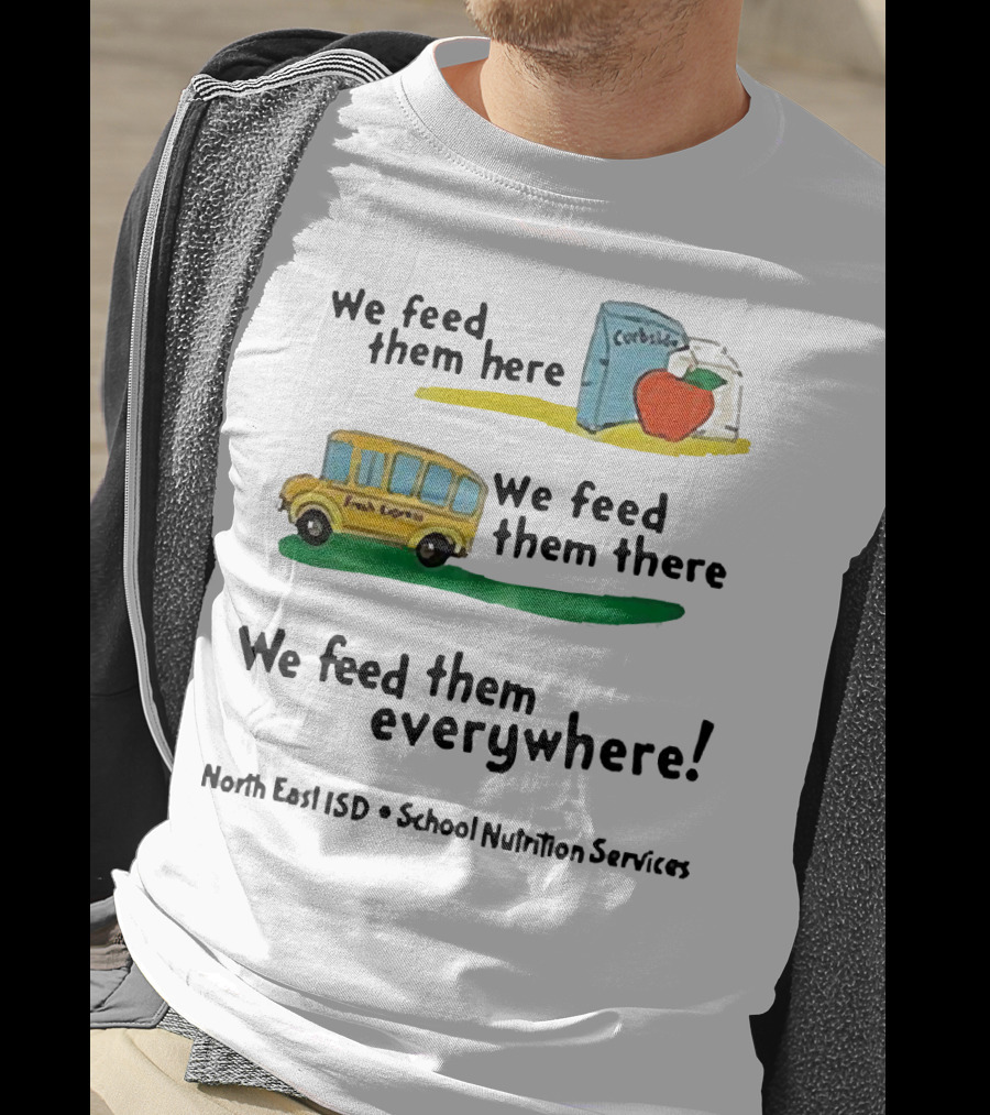We Feed Them Here There Everywhere North East ISD School Nutrition Services Curbside Fresh Express T-Shirt