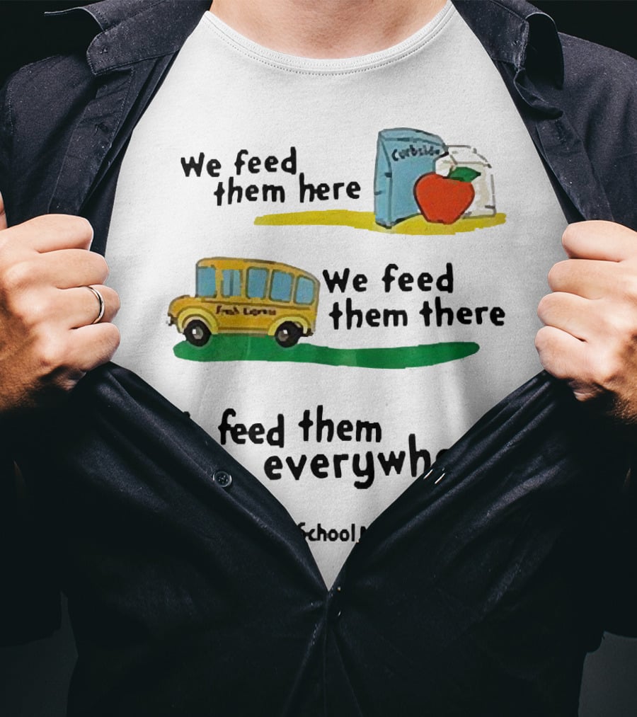 We Feed Them Here There Everywhere North East ISD School Nutrition Services Curbside Fresh Express T-Shirt