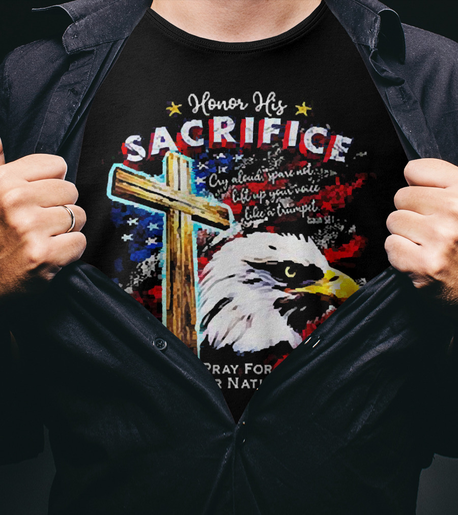 Honor His Sacrifice Pray For Our Nation Eagle American Flag Cross T-Shirt