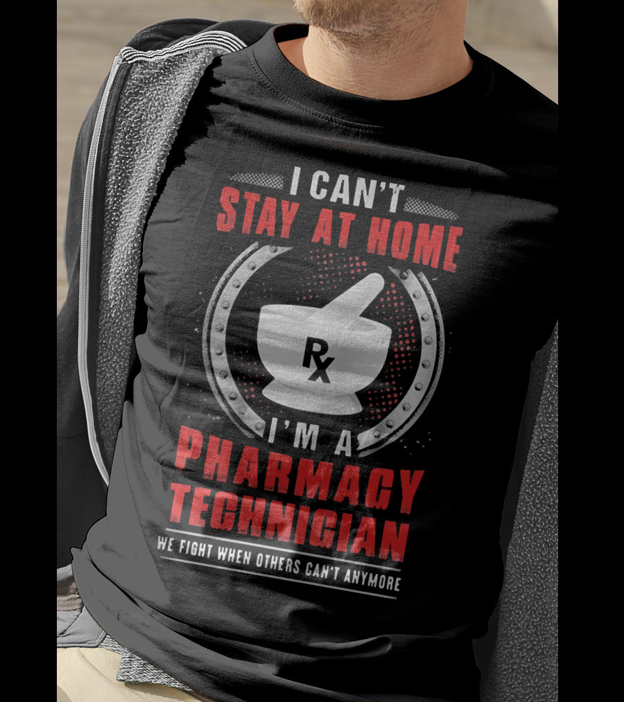 I Can't Stay At Home I'm A Pharmacy Technician We Fight When Others Can't Anymore Rx Mortar And Pestle T-Shirt