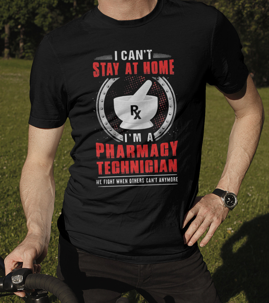I Can't Stay At Home I'm A Pharmacy Technician We Fight When Others Can't Anymore Rx Mortar And Pestle T-Shirt