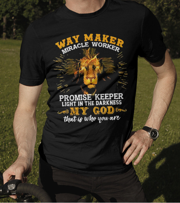 Way Maker Miracle Worker Promise Keeper Light In The Darkness My God That Is Who You Are Lion T-Shirt