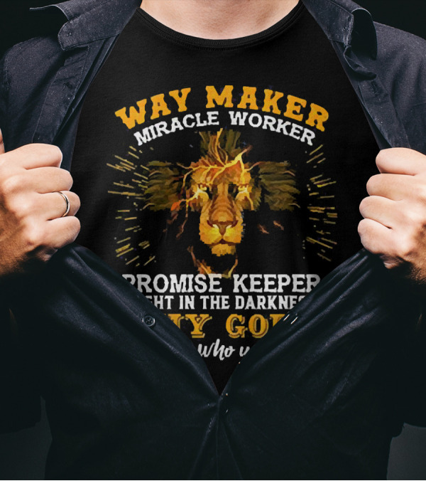 Way Maker Miracle Worker Promise Keeper Light In The Darkness My God That Is Who You Are Lion T-Shirt