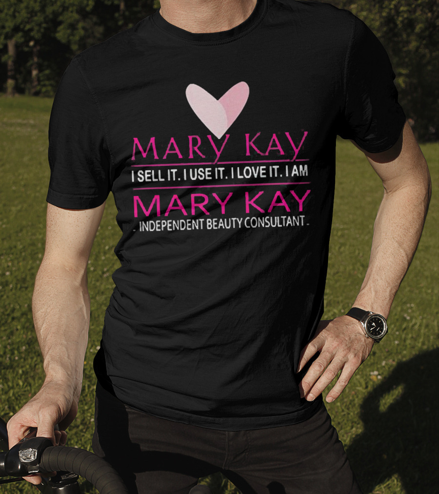 Mary Kay I Sell It I Use It I Love It I Am Mary Kay Independent Beauty Consultant T-Shirt