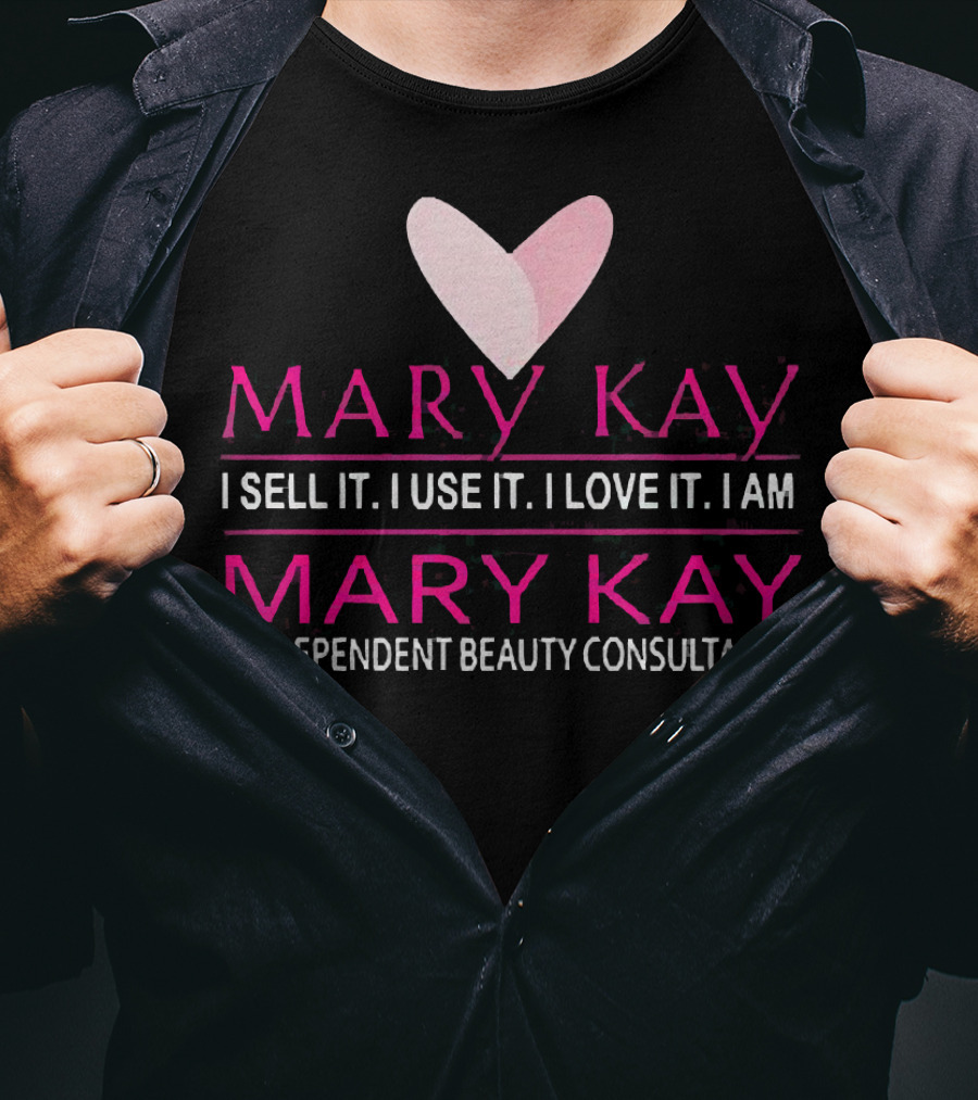 Mary Kay I Sell It I Use It I Love It I Am Mary Kay Independent Beauty Consultant T-Shirt