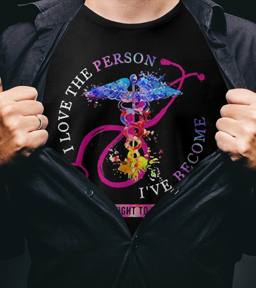 Nurse Caduceus I Love The Person I've Become Because I Fought To Become Her T-Shirt