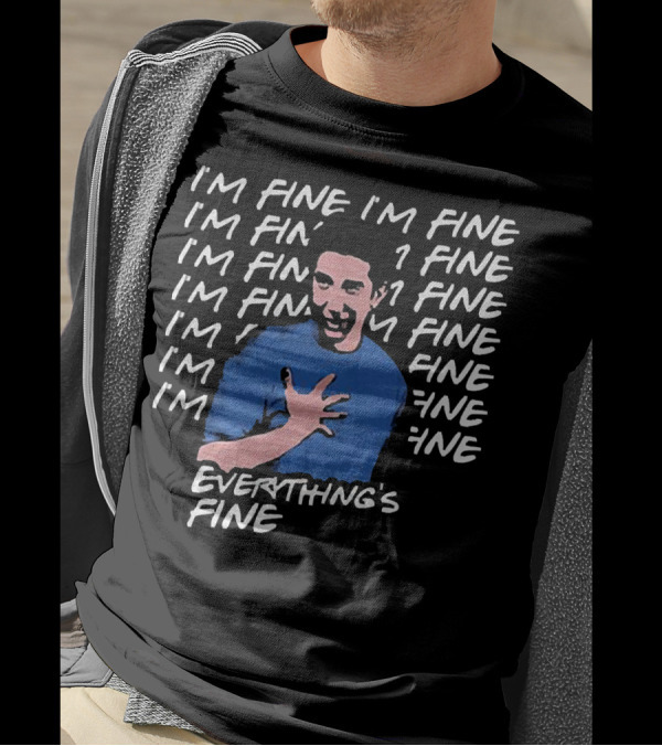 Ross Geller I'm Fine I'm Fine Everything's Fine Meme T-Shirt