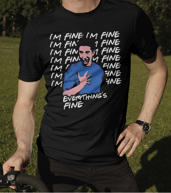 Ross Geller I'm Fine I'm Fine Everything's Fine Meme T-Shirt