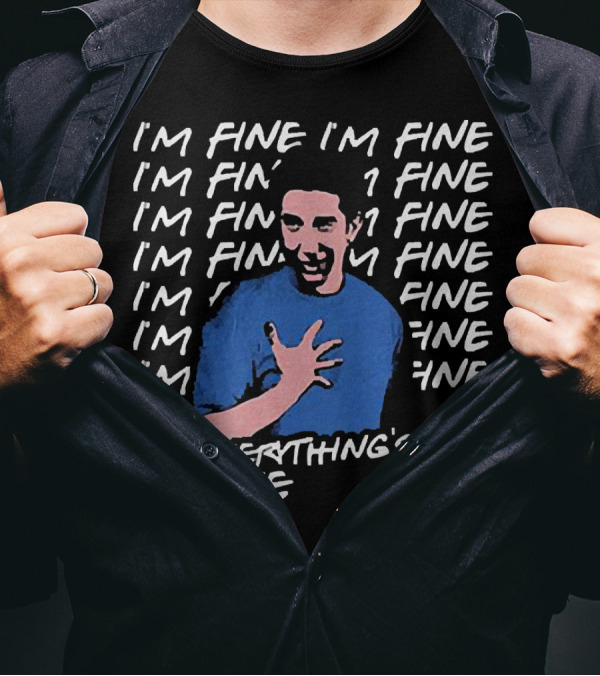 Ross Geller I'm Fine I'm Fine Everything's Fine Meme T-Shirt