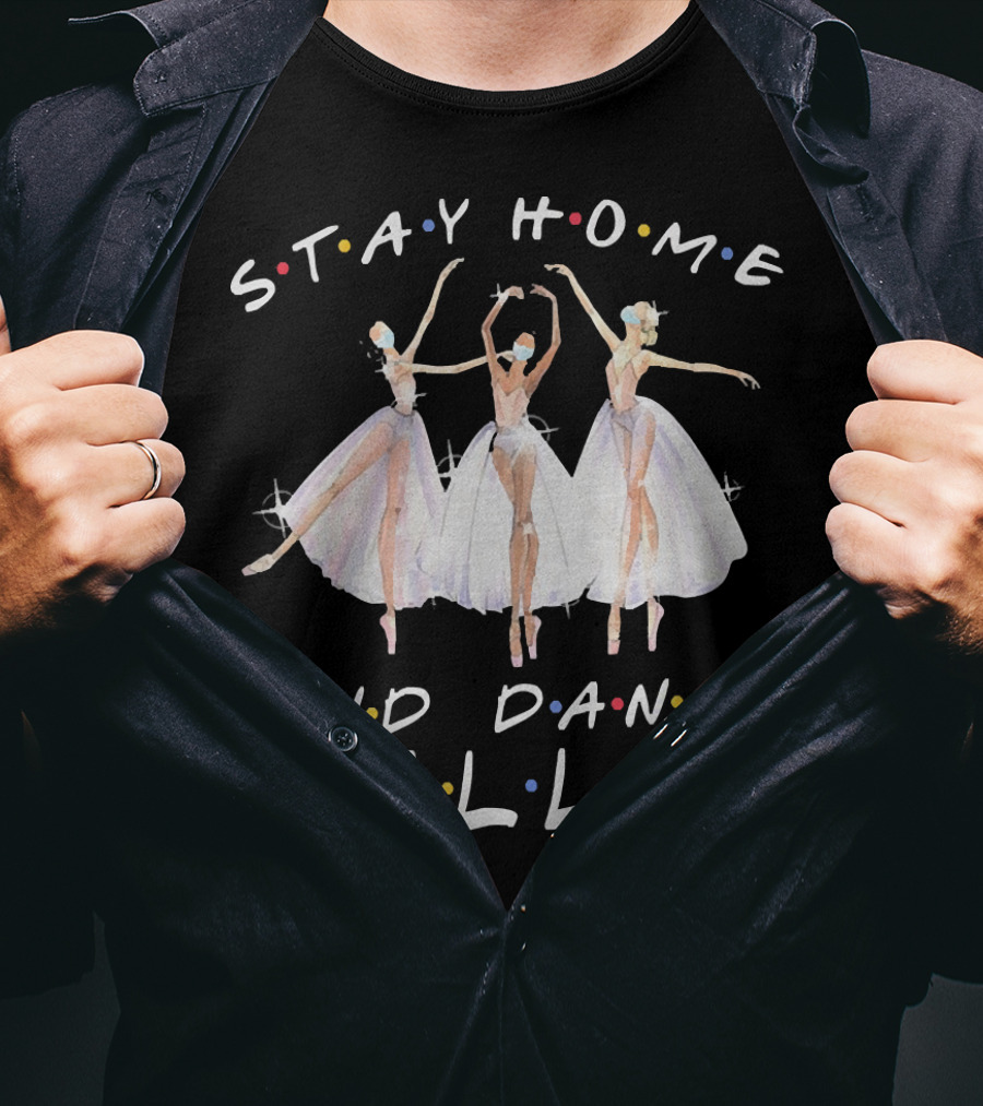Stay Home And Dance Ballet Colorful Ballerinas T-Shirt