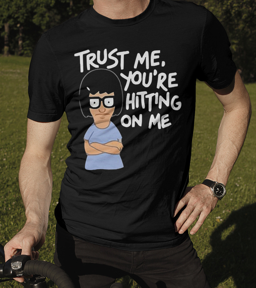 Trust Me You're Hitting On Me Tina Belcher T-Shirt