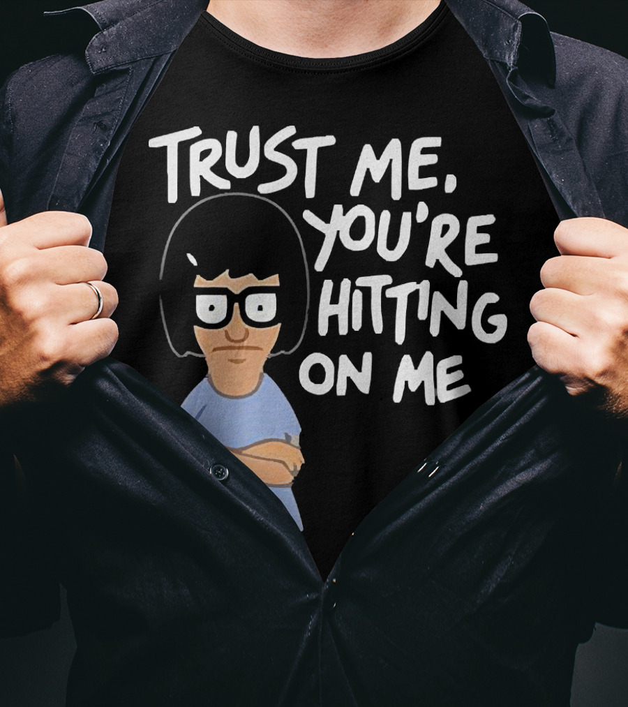 Trust Me You're Hitting On Me Tina Belcher T-Shirt